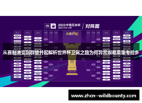 从赛制演变到群雄并起解析世界杯卫冕之路为何异常艰难重重考验多