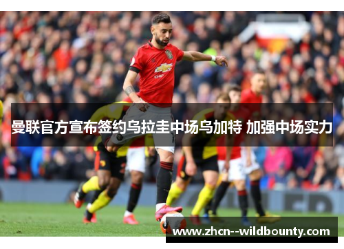 曼联官方宣布签约乌拉圭中场乌加特 加强中场实力